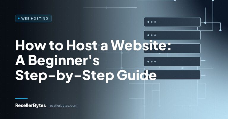 ResellerBytes blog cover: How to Host a Website: A Beginner's Step-by-Step Guide