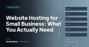 ResellerBytes blog cover: Website Hosting for Small Business: What You Actually Need