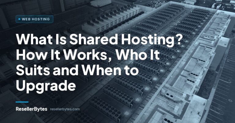ResellerBytes blog cover: What Is Shared Hosting? How It Works, Who It Suits and When to Upgrade
